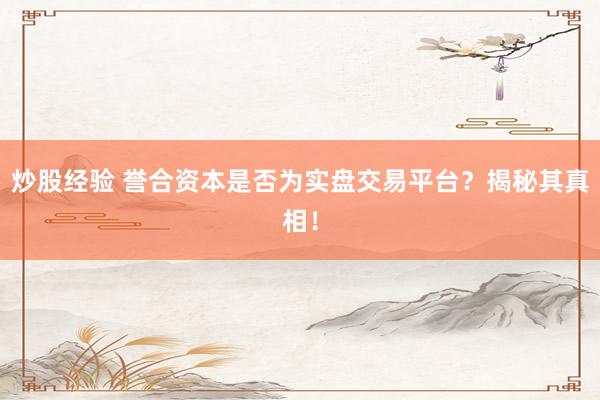 炒股经验 誉合资本是否为实盘交易平台？揭秘其真相！