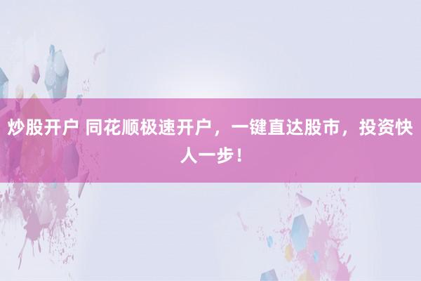炒股开户 同花顺极速开户，一键直达股市，投资快人一步！