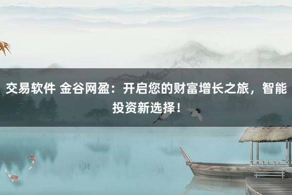 交易软件 金谷网盈：开启您的财富增长之旅，智能投资新选择！