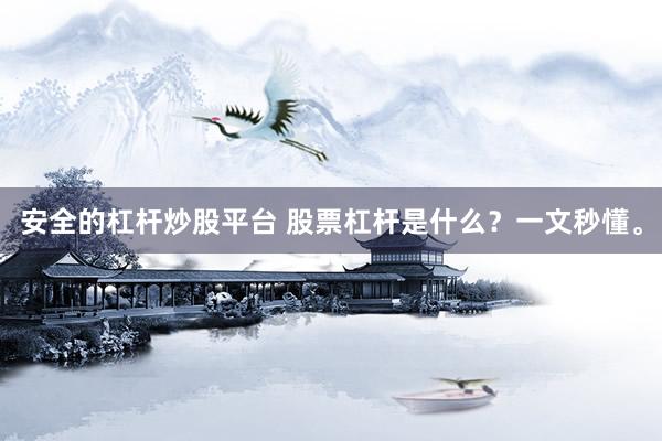 安全的杠杆炒股平台 股票杠杆是什么？一文秒懂。